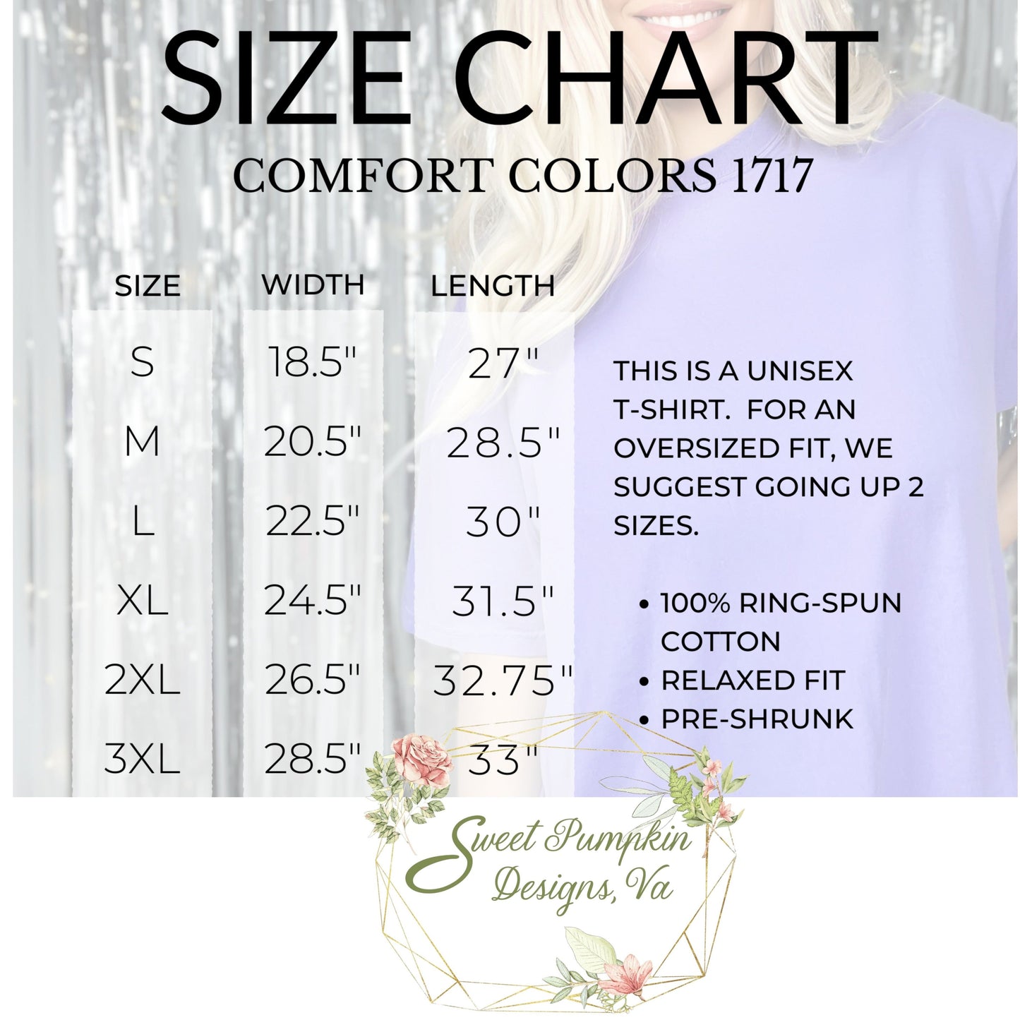 Comfort Colors 1717 Size Chart. This is for a unisex t-shirt, for an oversized for we suggest going up 2 sizes. T-shirts are 100% ring spun cotton, relaxed fit and preshrunk.