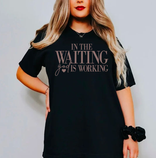 In the Waiting God is Working | Christian Bible Verse Shirt