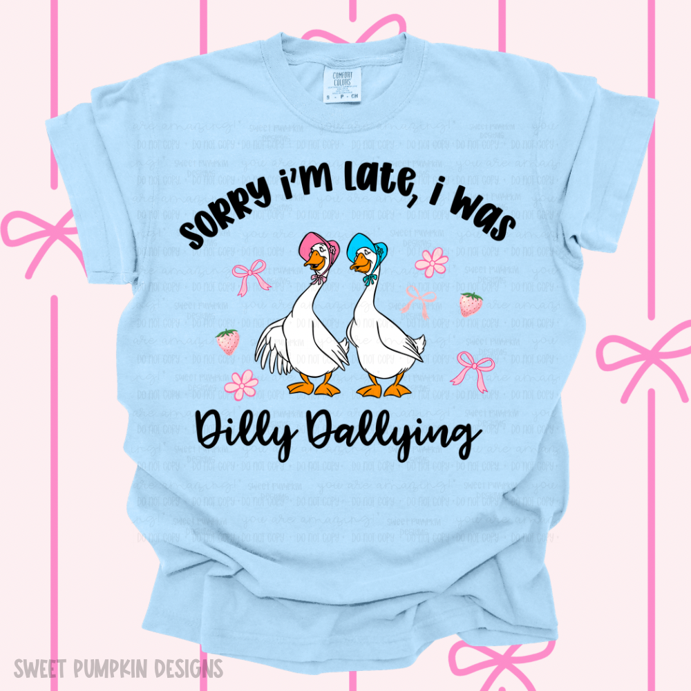 SORRY I’M LATE I WAS DILLY DALLYING SHIRT