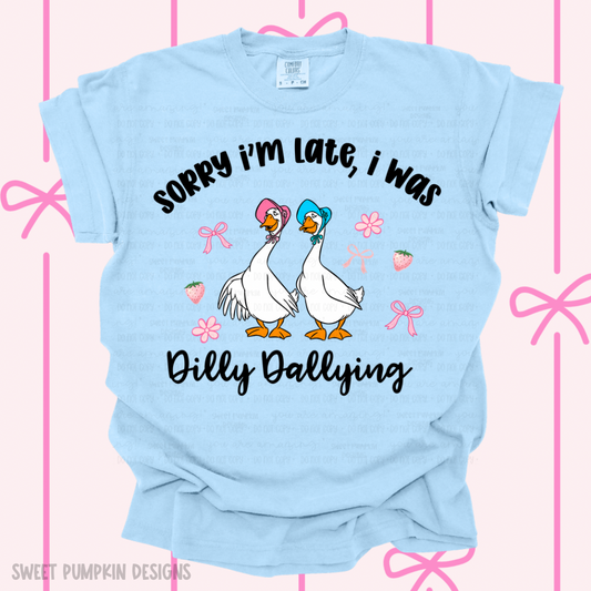 SORRY I’M LATE I WAS DILLY DALLYING SHIRT