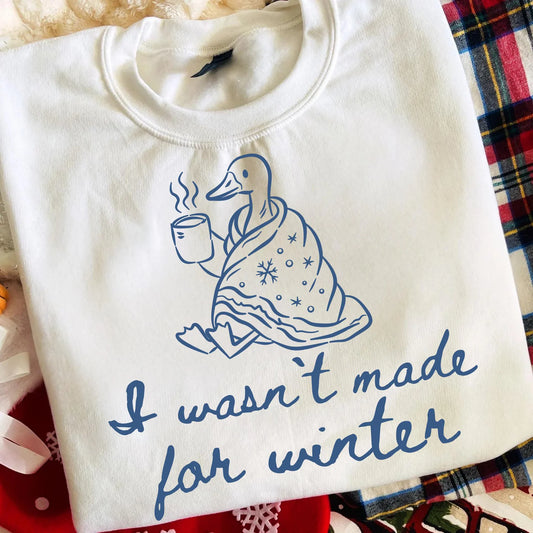 I WASN’T MADE FOR WINTER SWEATSHIRT