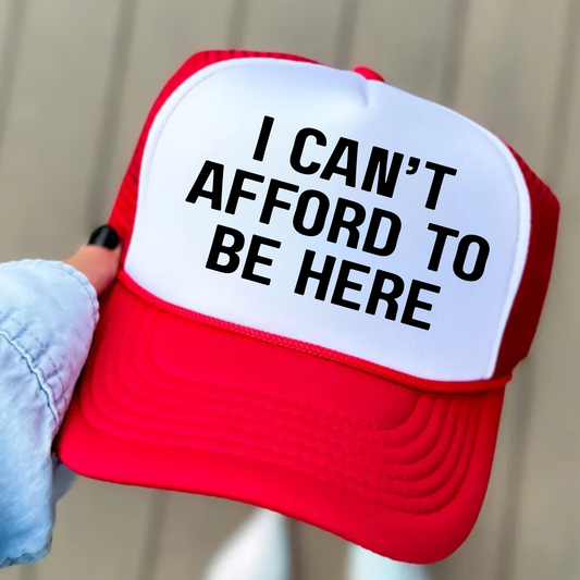 I can’t afford to be here trucker hat