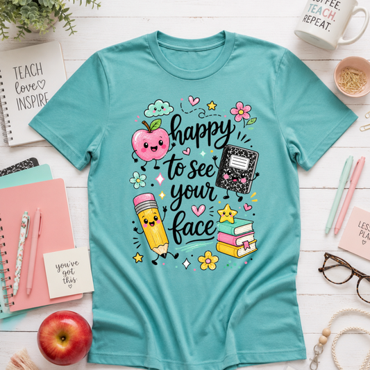 HAPPY TO SEE YOUR FACE TSHIRT - TEACHER TUESDAY SALE
