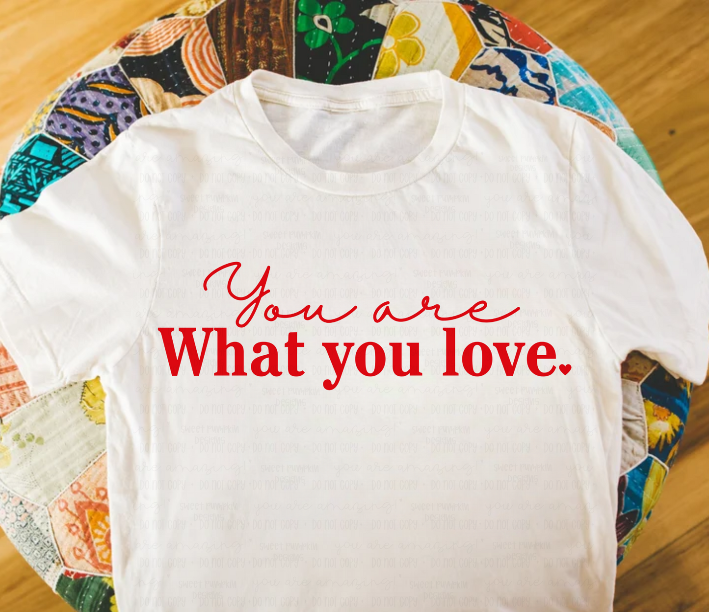You Are What You Love Shirt